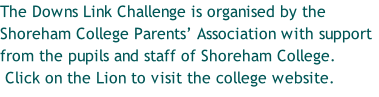 The Downs Link Challenge is organised by the Shoreham College Parents’ Association with support from the pupils and staff of Shoreham College.  Click on the Lion to visit the college website.